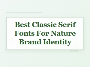 Serif Fonts for an Authentic Nature Brand