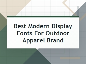 The Best Modern Display Fonts for Your Outdoor Apparel Brand