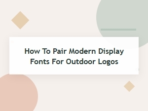 How to Pair Modern Display Fonts for Outdoor Logos