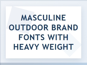 Masculine Outdoor Brand Fonts with Heavy Weight