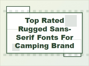 Top Rated Rugged Sans-Serif Fonts for a Camping Brand